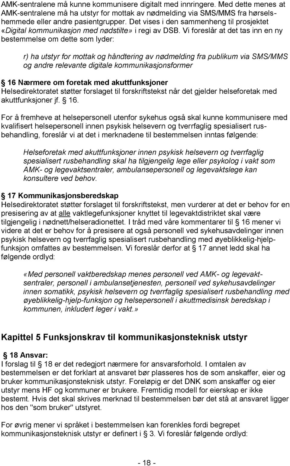 Vi foreslår at det tas inn en ny bestemmelse om dette som lyder: r) ha utstyr for mottak og håndtering av nødmelding fra publikum via SMS/MMS og andre relevante digitale kommunikasjonsformer 16