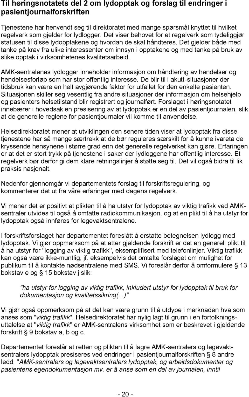 Det gjelder både med tanke på krav fra ulike interessenter om innsyn i opptakene og med tanke på bruk av slike opptak i virksomhetenes kvalitetsarbeid.