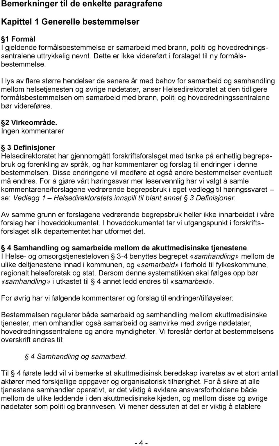 I lys av flere større hendelser de senere år med behov for samarbeid og samhandling mellom helsetjenesten og øvrige nødetater, anser Helsedirektoratet at den tidligere formålsbestemmelsen om