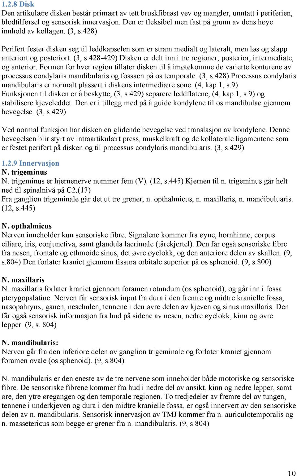 (3, s.428-429) Disken er delt inn i tre regioner; posterior, intermediate, og anterior.