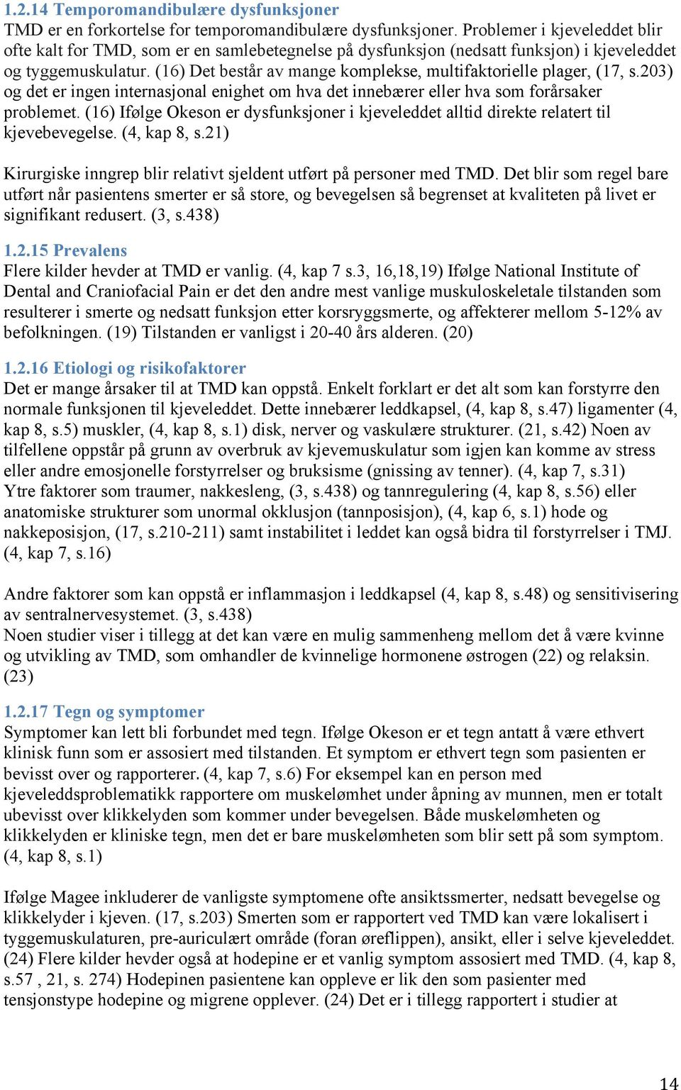 (16) Det består av mange komplekse, multifaktorielle plager, (17, s.203) og det er ingen internasjonal enighet om hva det innebærer eller hva som forårsaker problemet.