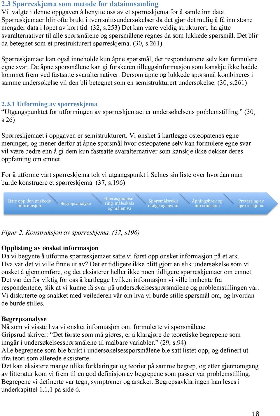 253) Det kan være veldig strukturert, ha gitte svaralternativer til alle spørsmålene og spørsmålene regnes da som lukkede spørsmål. Det blir da betegnet som et prestrukturert spørreskjema. (30, s.