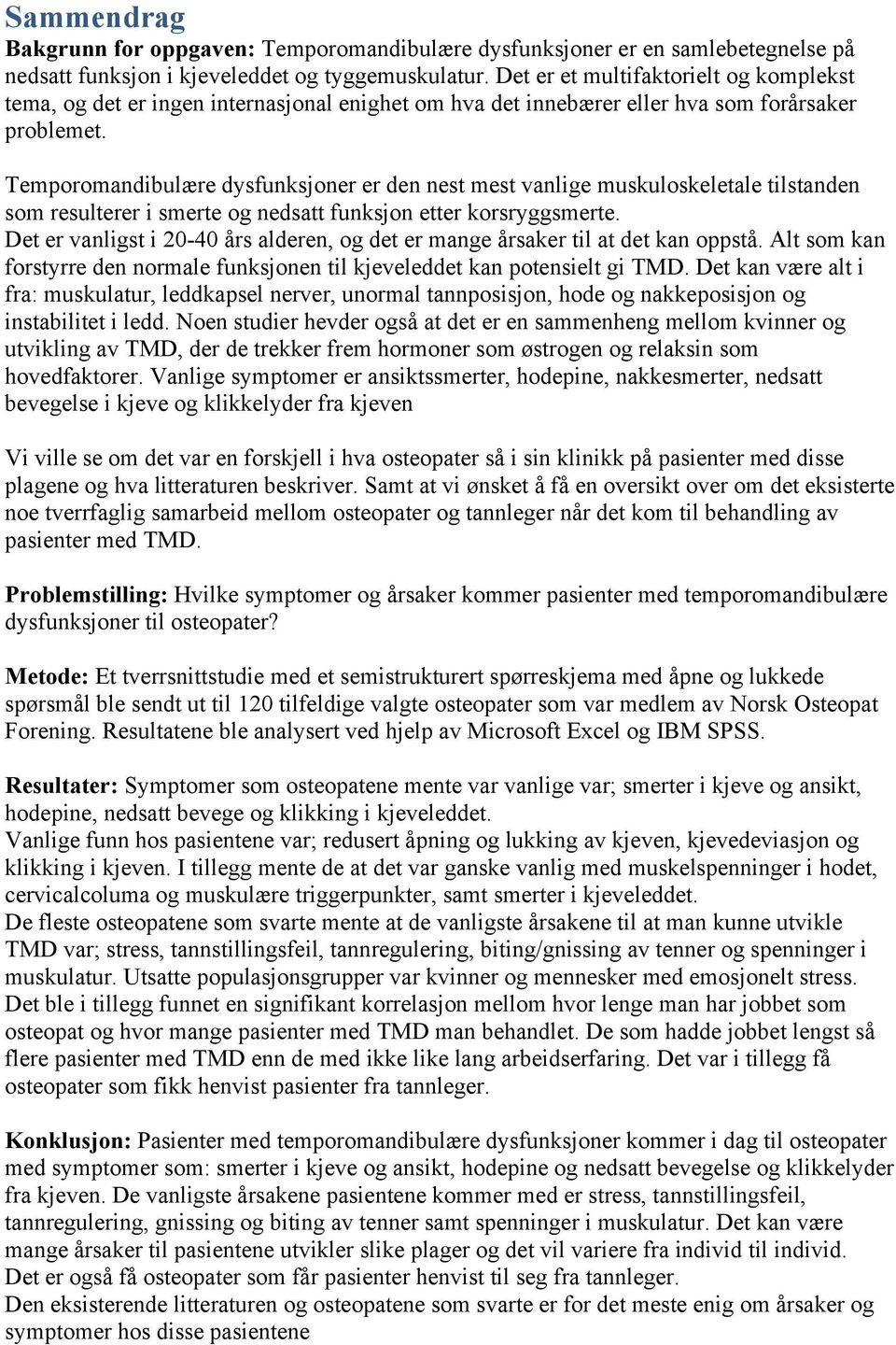 Temporomandibulære dysfunksjoner er den nest mest vanlige muskuloskeletale tilstanden som resulterer i smerte og nedsatt funksjon etter korsryggsmerte.