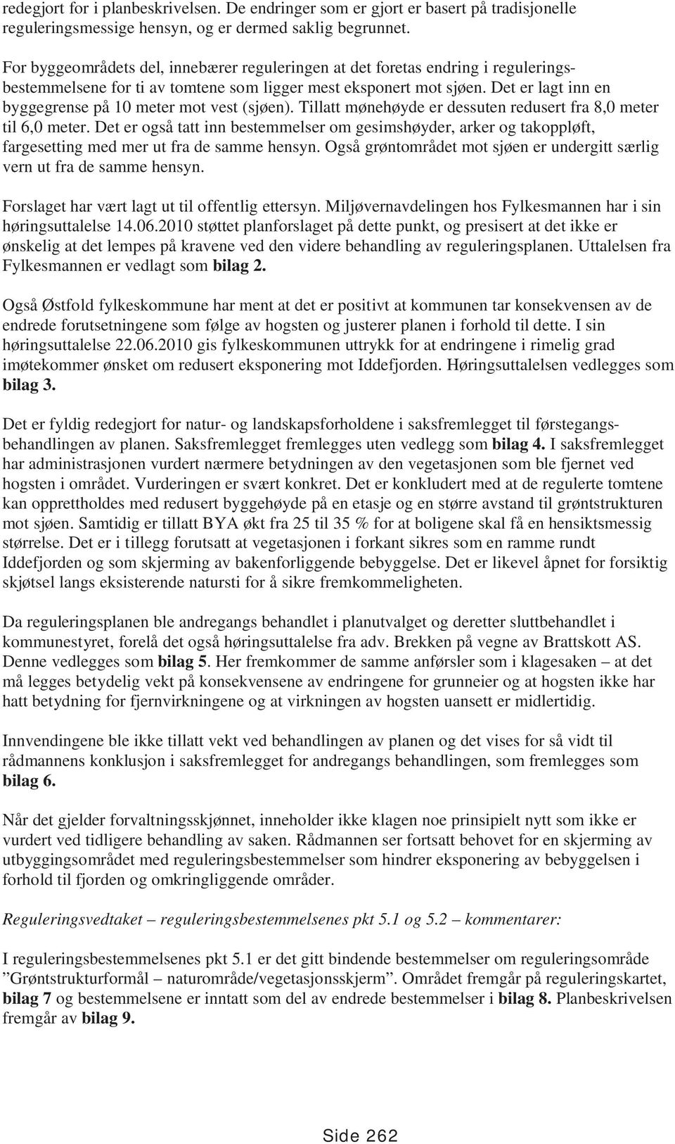 Det er lagt inn en byggegrense på 10 meter mot vest (sjøen). Tillatt mønehøyde er dessuten redusert fra 8,0 meter til 6,0 meter.