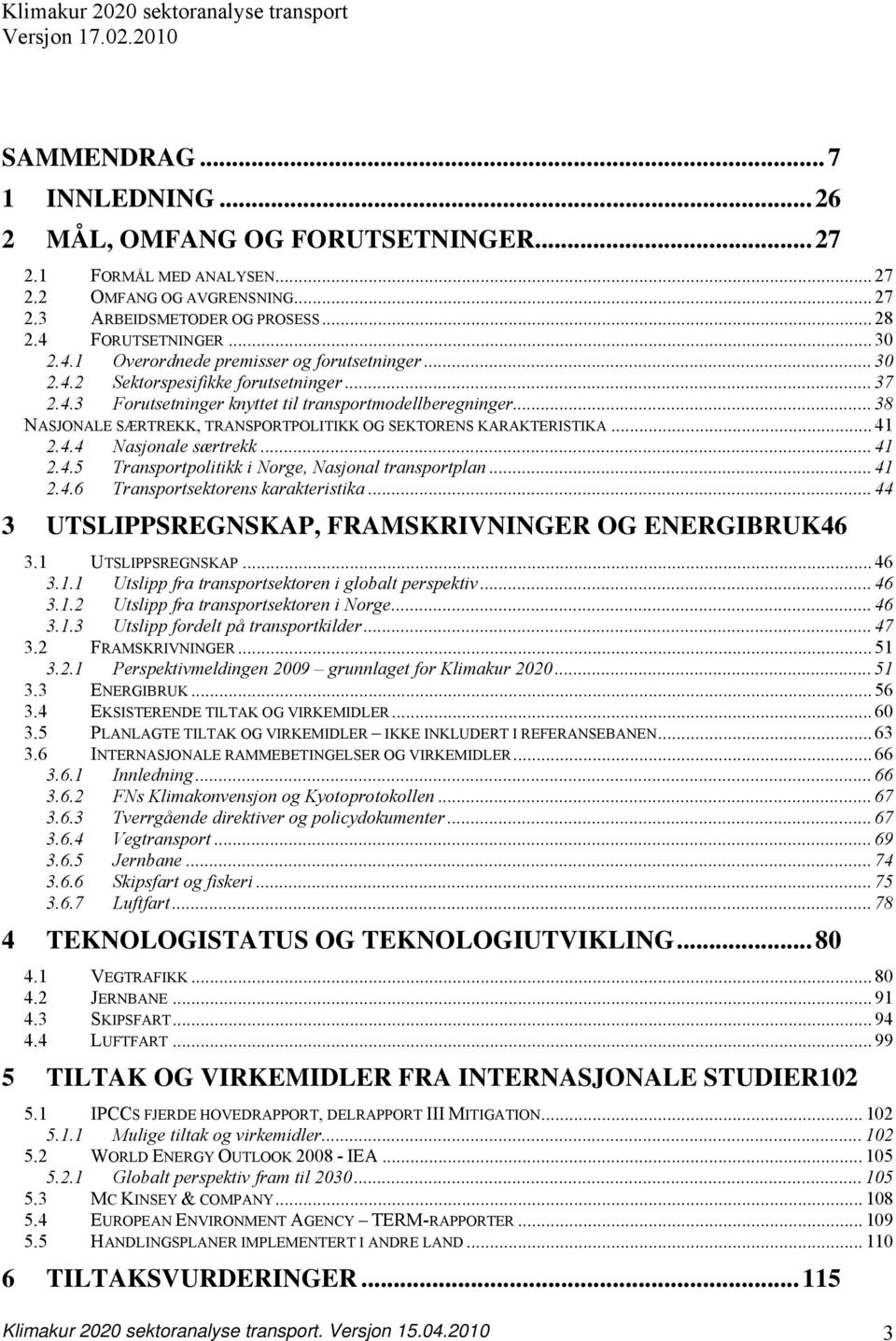 .. 38 NASJONALE SÆRTREKK, TRANSPORTPOLITIKK OG SEKTORENS KARAKTERISTIKA... 41 2.4.4 Nasjonale særtrekk... 41 2.4.5 Transportpolitikk i Norge, Nasjonal transportplan... 41 2.4.6 Transportsektorens karakteristika.