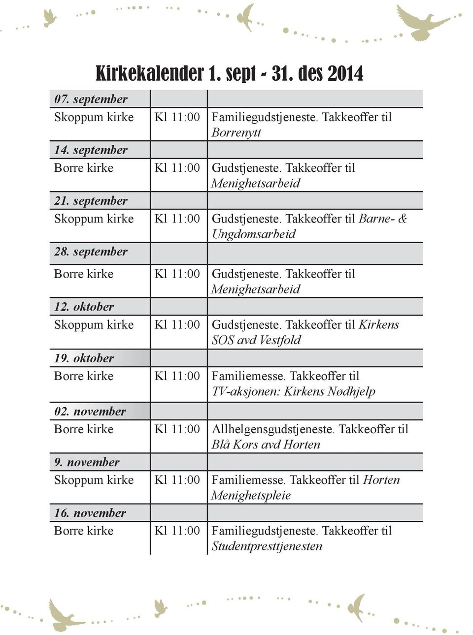 Takkeoffer til Menighetsarbeid 12. oktober Skoppum kirke Kl 11:00 Gudstjeneste. Takkeoffer til Kirkens SOS avd Vestfold 19. oktober Borre kirke Kl 11:00 Familiemesse.