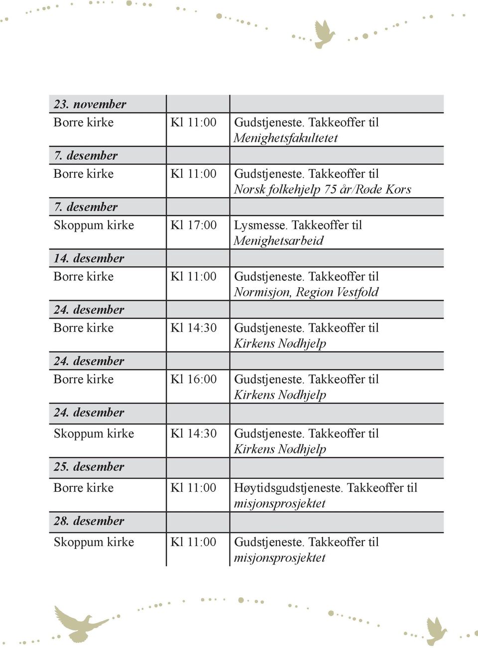 desember Borre kirke Kl 14:30 Gudstjeneste. Takkeoffer til Kirkens Nødhjelp 24. desember Borre kirke Kl 16:00 Gudstjeneste. Takkeoffer til Kirkens Nødhjelp 24. desember Skoppum kirke Kl 14:30 Gudstjeneste.
