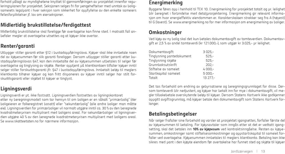 Midlertidig brukstillatelse/ferdigattest Midlertidig brukstillatelse skal foreligge før overtagelse kan finne sted. I motsatt fall anbefaler megler at overtagelse utsettes og at kjøper ikke overtar.