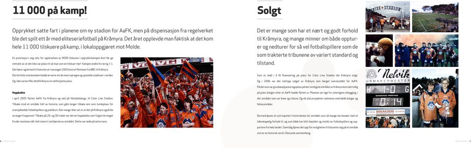 En prestasjon i seg selv, for opplevelsen av 9000 tilskuere i opprykkskampen året før ga inntrykk av at det ikke var plass til så mye som en tilskuer mer! Kampen endte for øvrig 1-1.