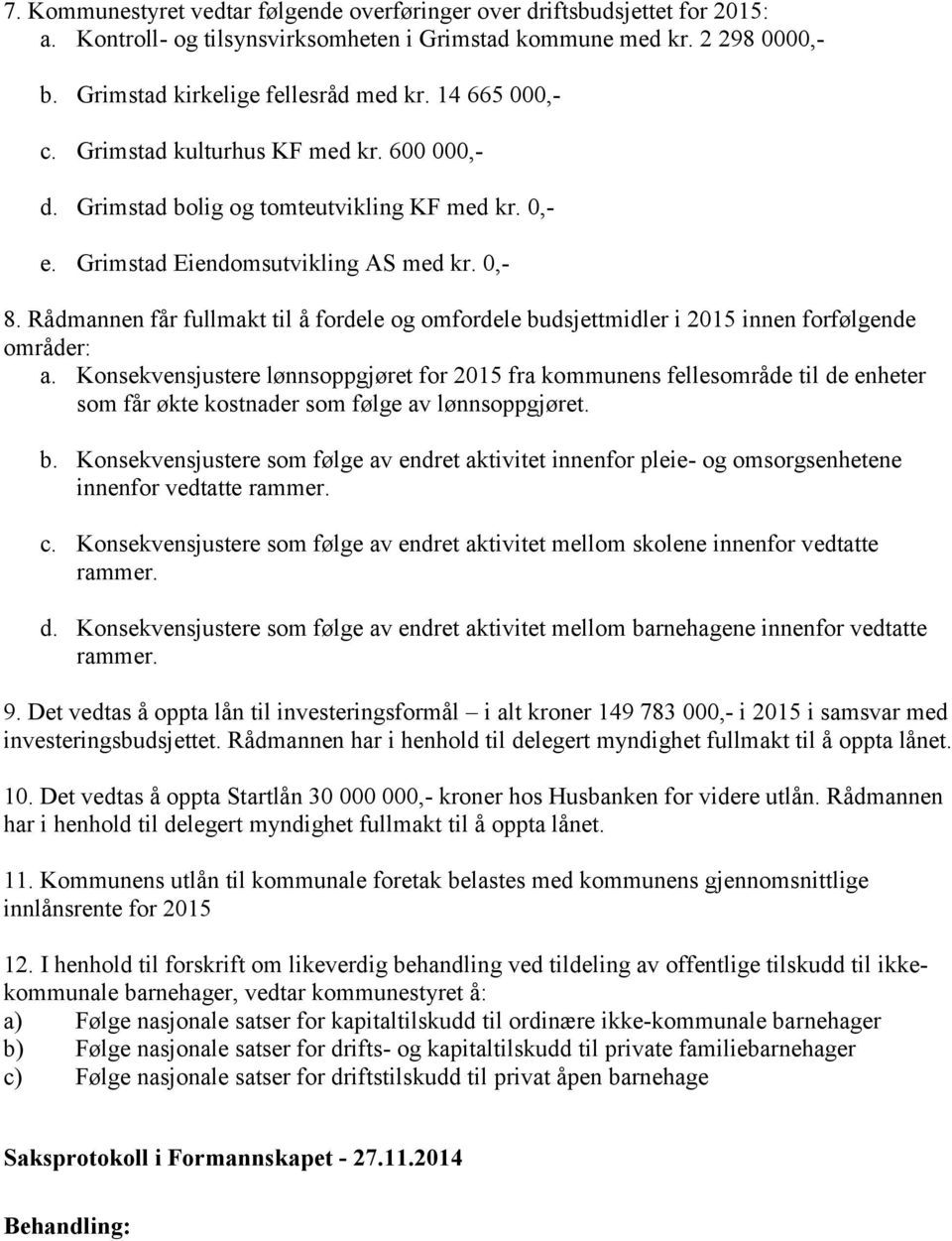 Rådmannen får fullmakt til å fordele og omfordele budsjettmidler i 2015 innen forfølgende områder: a.