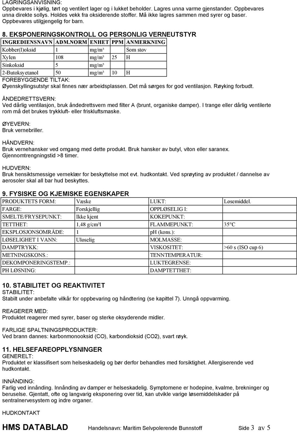 NORM ENHET PPM ANMERKNING Kobber(I)oksid 1 mg/m³ Som støv Xylen 108 mg/m³ 25 H Sinkoksid 5 mg/m³ 2-Butoksyetanol 50 mg/m³ 10 H FOREBYGGENDE TILTAK: Øyenskyllingsutstyr skal finnes nær arbeidsplassen.