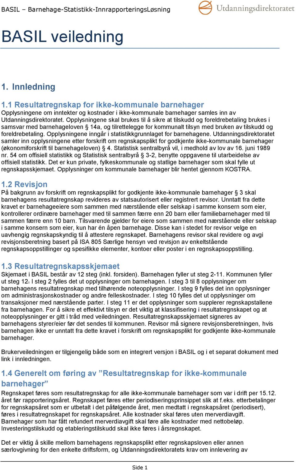 Opplysningene inngår i statistikkgrunnlaget for barnehagene.