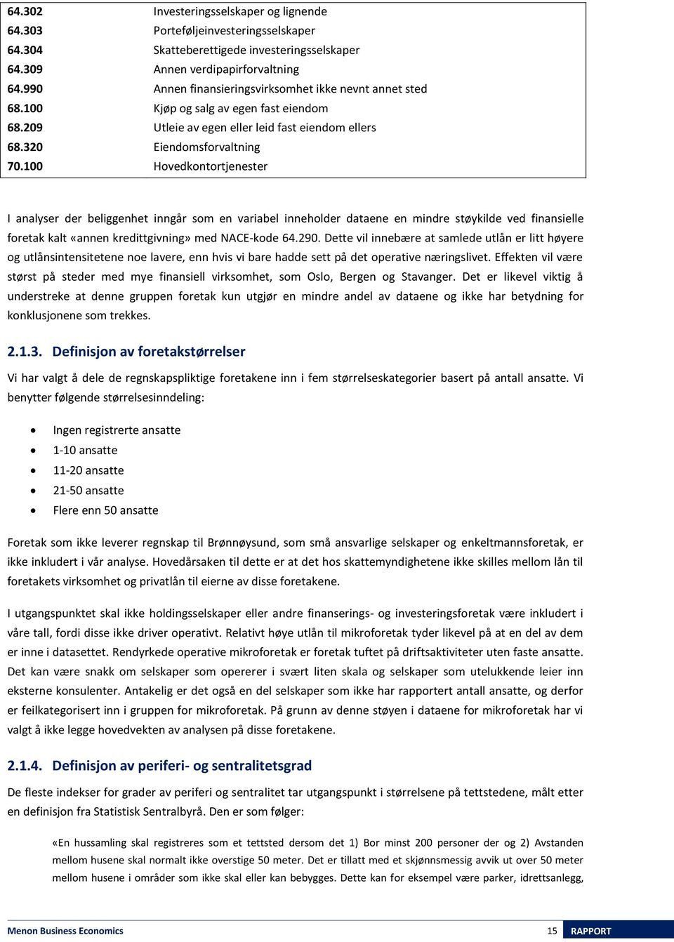 salg av egen fast eiendom Utleie av egen eller leid fast eiendom ellers Eiendomsforvaltning Hovedkontortjenester I analyser der beliggenhet inngår som en variabel inneholder dataene en mindre