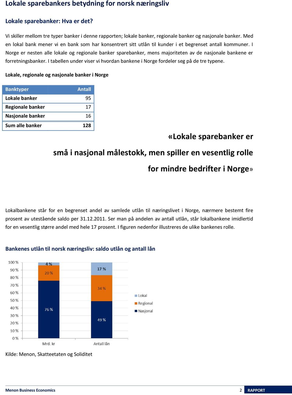 I Norge er nesten alle lokale og regionale banker sparebanker, mens majoriteten av de nasjonale bankene er forretningsbanker.