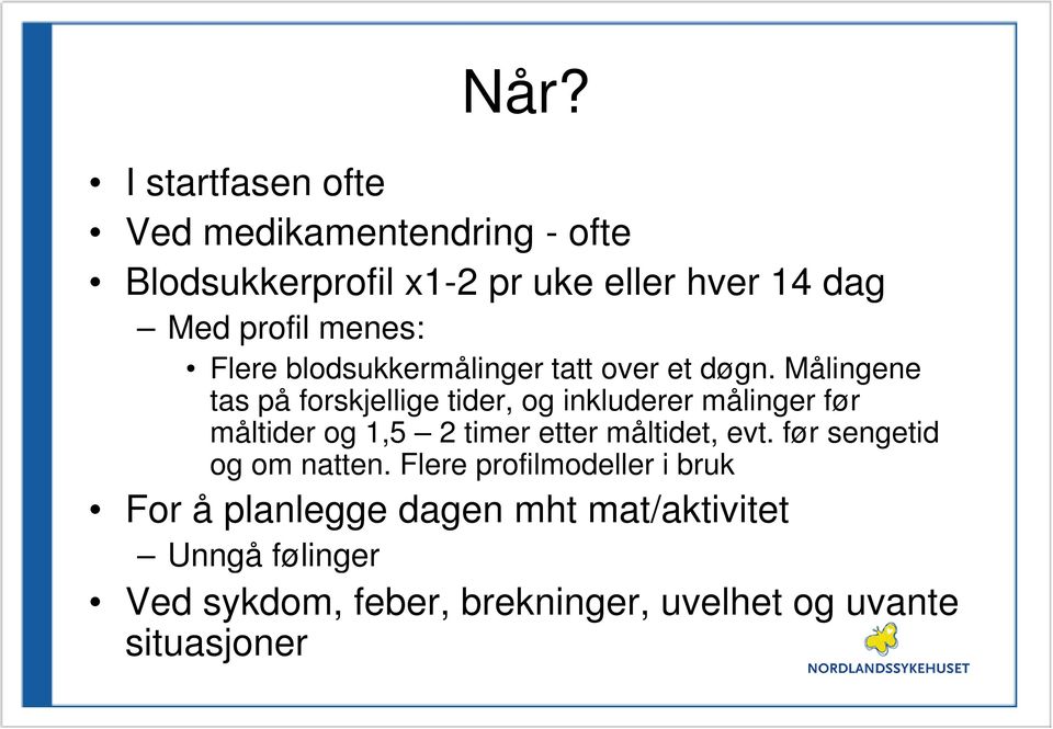 Målingene tas på forskjellige tider, og inkluderer målinger før måltider og 1,5 2 timer etter måltidet, evt.