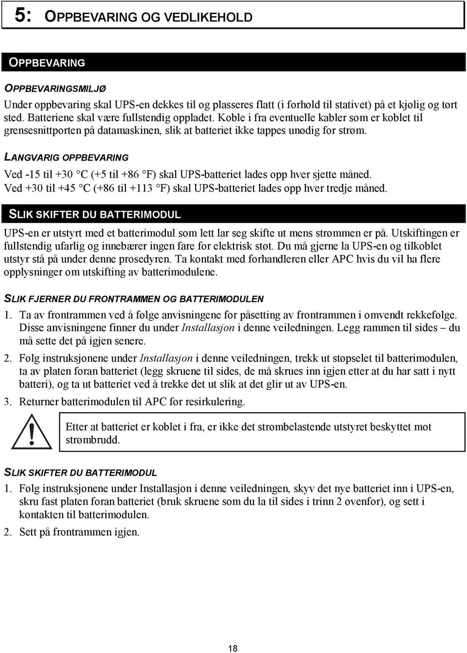 LANGVARIG OPPBEVARING Ved -15 til +30 C (+5 til +86 F) skal UPS-batteriet lades opp hver sjette måned. Ved +30 til +45 C (+86 til +113 F) skal UPS-batteriet lades opp hver tredje måned.