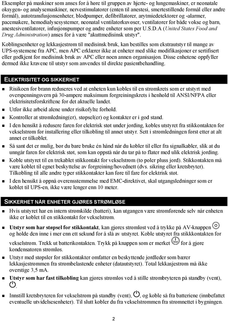 anestesiventilatorer, infusjonspumper og andre enheter som per U.S.D.A (United States Food and Drug Administration) anses for å være "akuttmedisinsk utstyr".