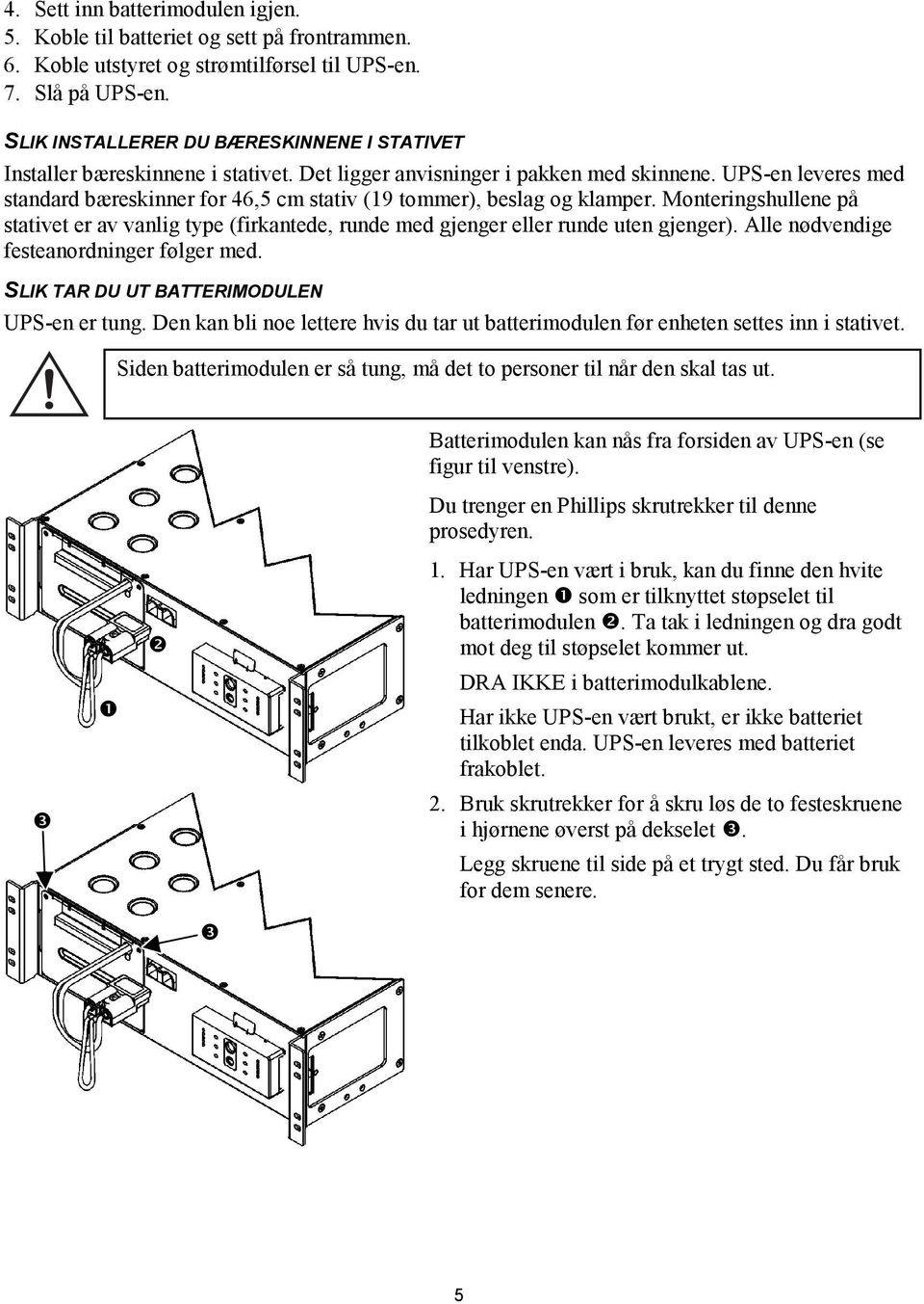 UPS-en leveres med standard bæreskinner for 46,5 cm stativ (19 tommer), beslag og klamper. Monteringshullene på stativet er av vanlig type (firkantede, runde med gjenger eller runde uten gjenger).