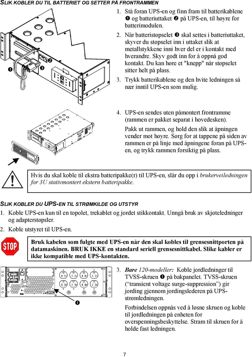 Du kan høre et "knepp" når støpselet sitter helt på plass. 3. Trykk batterikablene og den hvite ledningen så nær inntil UPS-en som mulig. 4.