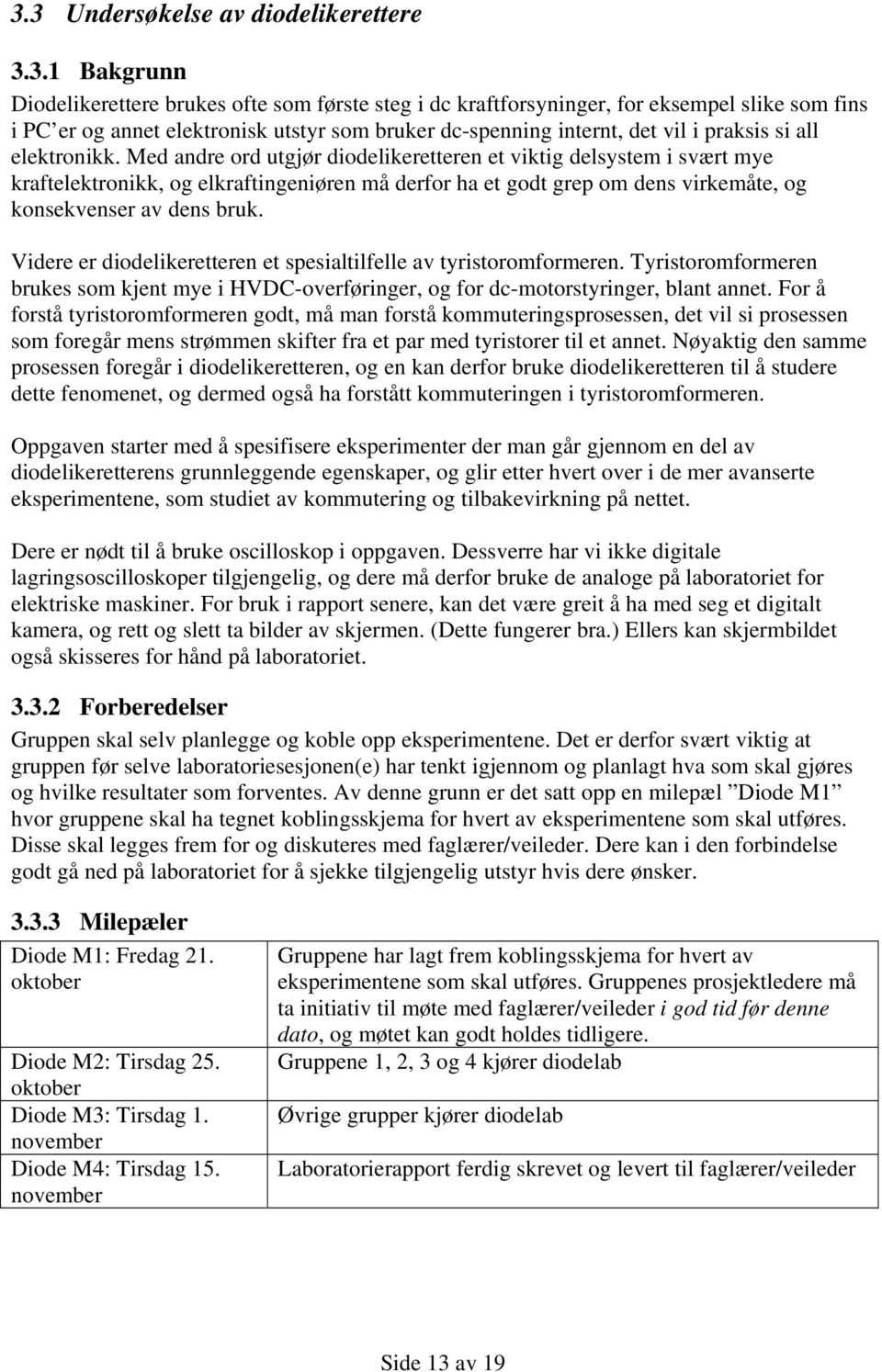 Med andre ord utgjør diodelikeretteren et viktig delsystem i svært mye kraftelektronikk, og elkraftingeniøren må derfor ha et godt grep om dens virkemåte, og konsekvenser av dens bruk.