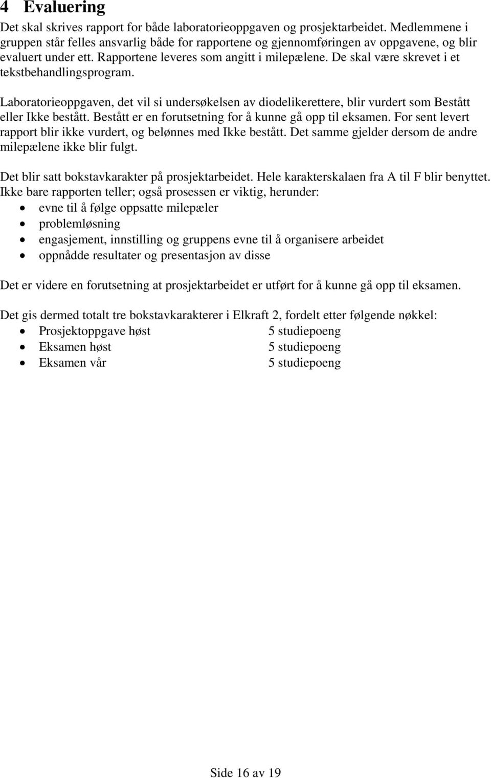 De skal være skrevet i et tekstbehandlingsprogram. Laboratorieoppgaven, det vil si undersøkelsen av diodelikerettere, blir vurdert som Bestått eller Ikke bestått.