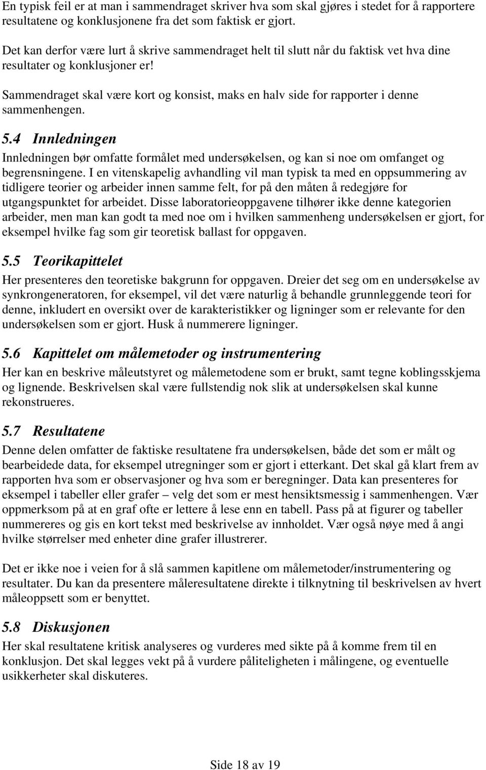 Sammendraget skal være kort og konsist, maks en halv side for rapporter i denne sammenhengen. 5.