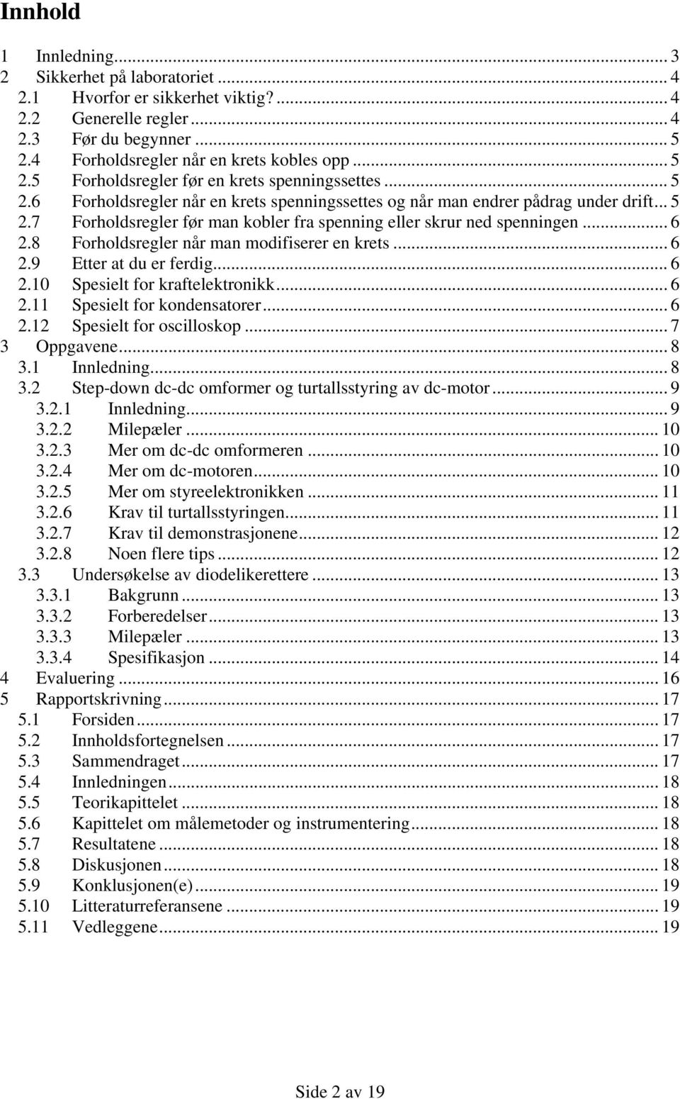 8 Forholdsregler når man modifiserer en krets... 6 2.9 Etter at du er ferdig... 6 2.10 Spesielt for kraftelektronikk... 6 2.11 Spesielt for kondensatorer... 6 2.12 Spesielt for oscilloskop.