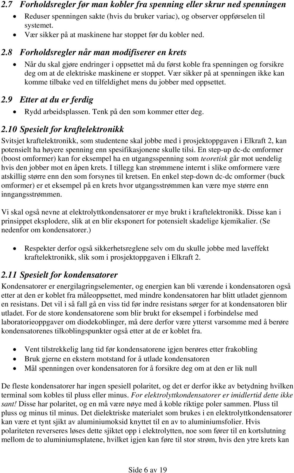 8 Forholdsregler når man modifiserer en krets Når du skal gjøre endringer i oppsettet må du først koble fra spenningen og forsikre deg om at de elektriske maskinene er stoppet.