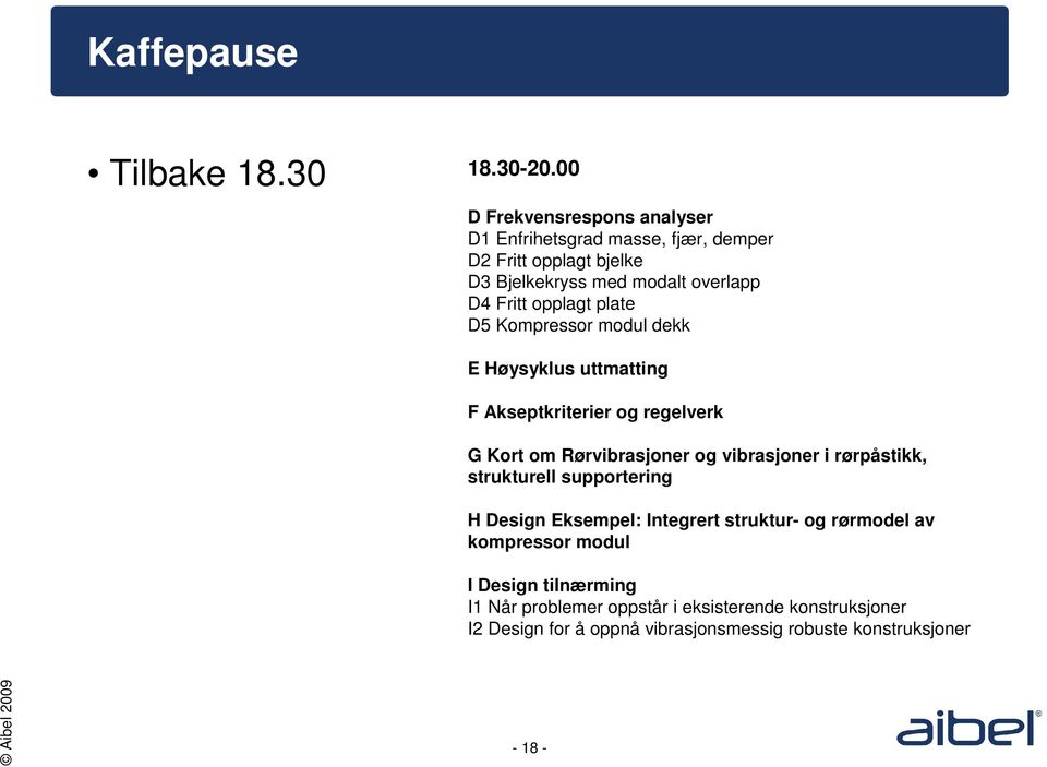 opplagt plate D5 Kompressor modul dekk E Høysyklus uttmatting F Akseptkriterier og regelverk G Kort om Rørvibrasjoner og vibrasjoner i