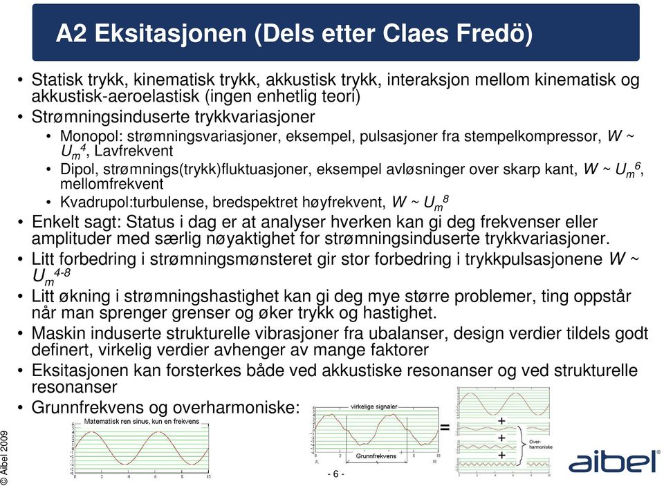 m 6, mellomfrekvent Kvadrupol:turbulense, bredspektret høyfrekvent, W ~ U m 8 Enkelt sagt: Status i dag er at analyser hverken kan gi deg frekvenser eller amplituder med særlig nøyaktighet for