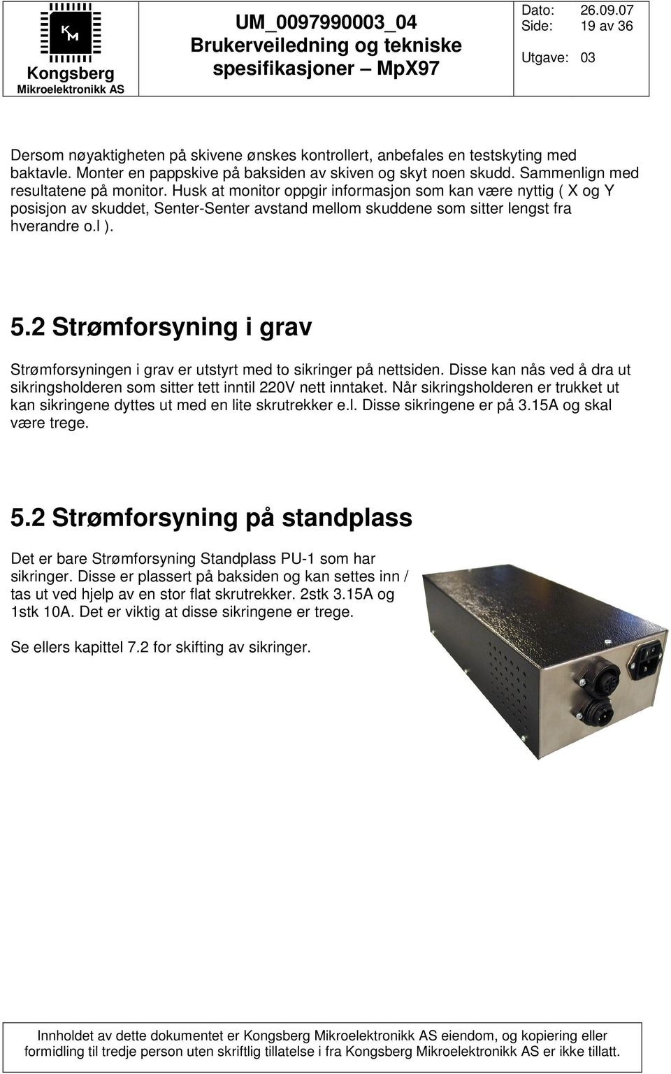 2 Strømforsyning i grav Strømforsyningen i grav er utstyrt med to sikringer på nettsiden. Disse kan nås ved å dra ut sikringsholderen som sitter tett inntil 220V nett inntaket.