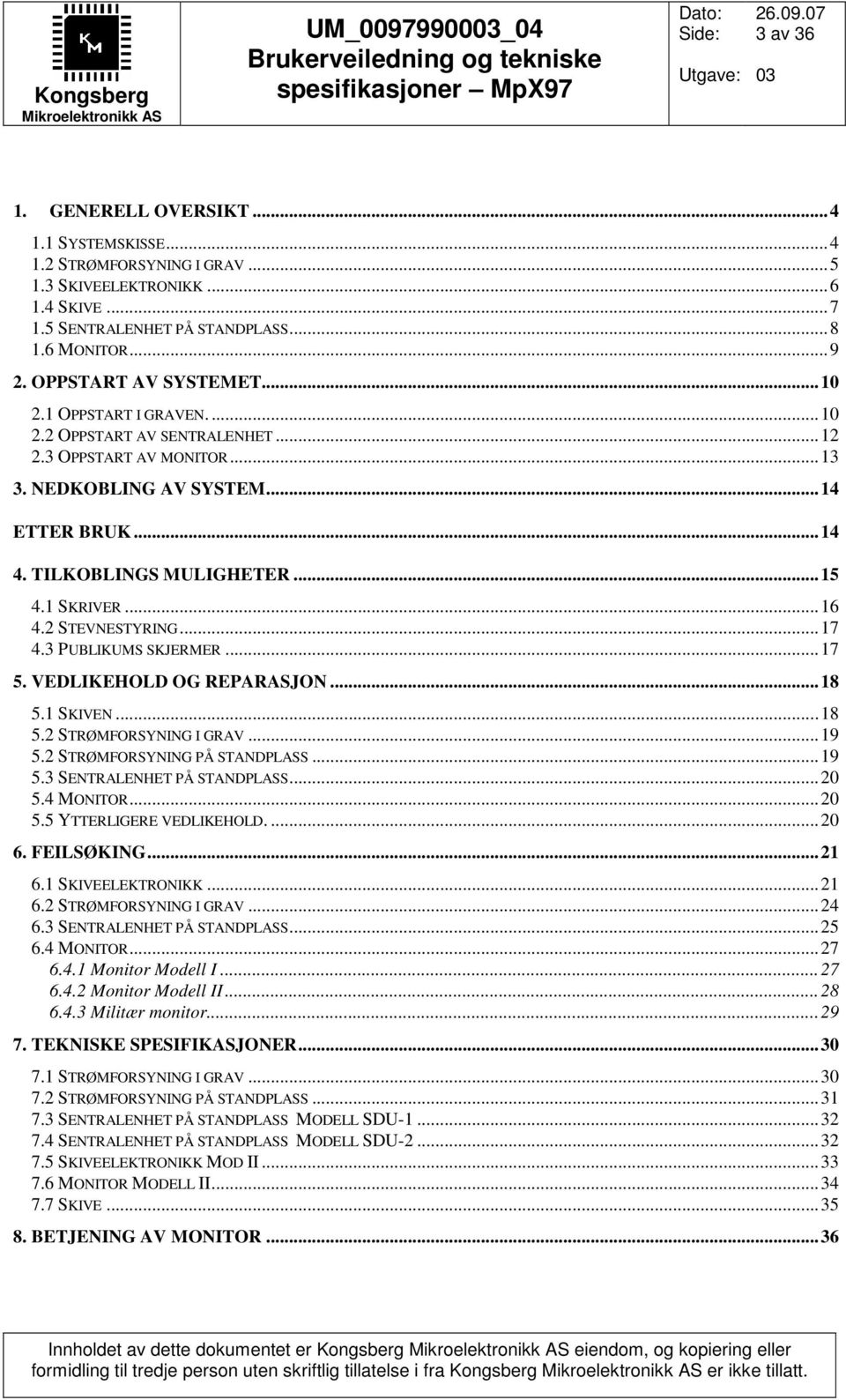 2 STEVNESTYRING...17 4.3 PUBLIKUMS SKJERMER...17 5. VEDLIKEHOLD OG REPARASJON...18 5.1 SKIVEN...18 5.2 STRØMFORSYNING I GRAV...19 5.2 STRØMFORSYNING PÅ STANDPLASS...19 5.3 SENTRALENHET PÅ STANDPLASS.