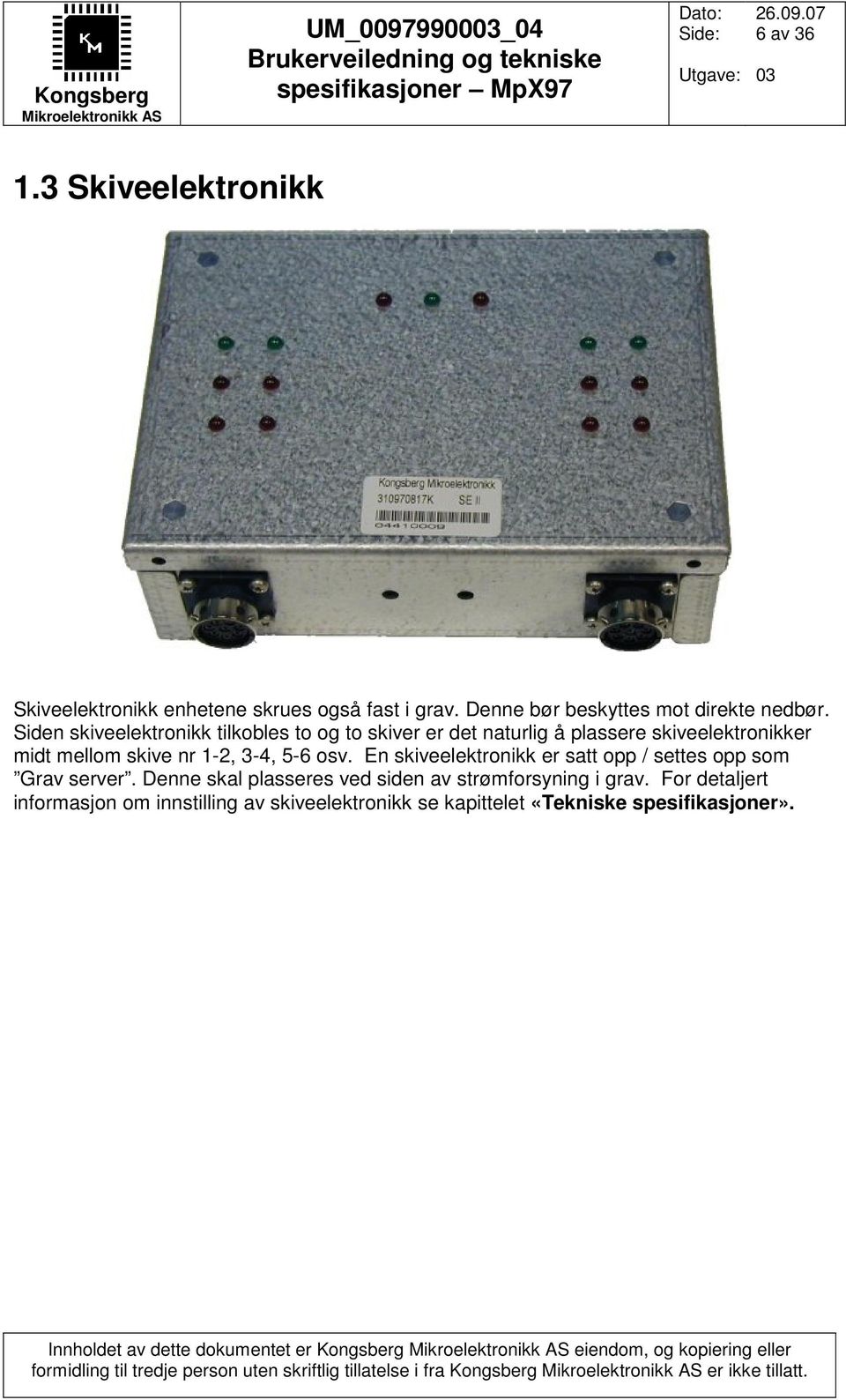 1-2, 3-4, 5-6 osv. En skiveelektronikk er satt opp / settes opp som Grav server.