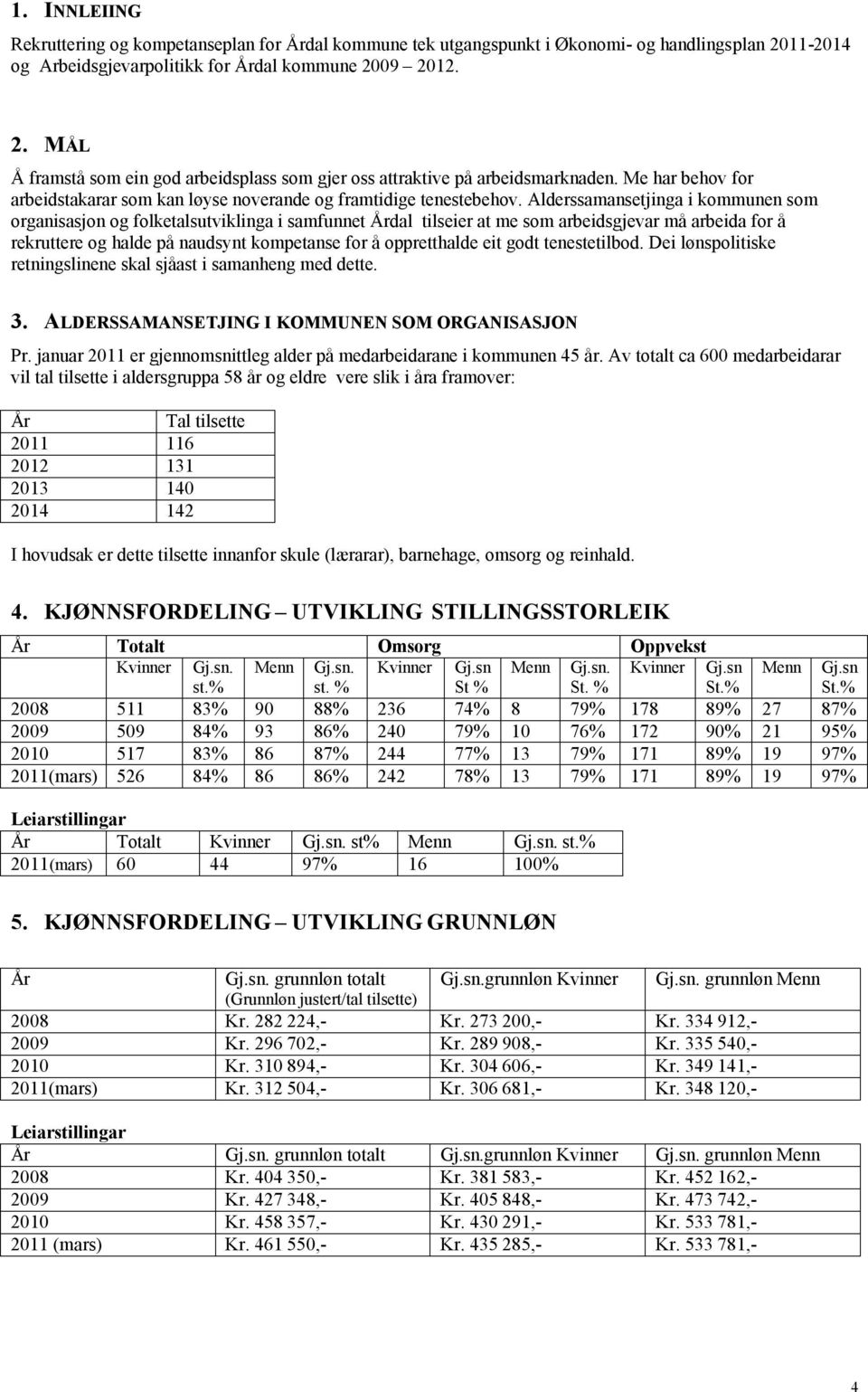 Alderssamansetjinga i kommunen som organisasjon og folketalsutviklinga i samfunnet Årdal tilseier at me som arbeidsgjevar må arbeida for å rekruttere og halde på naudsynt kompetanse for å