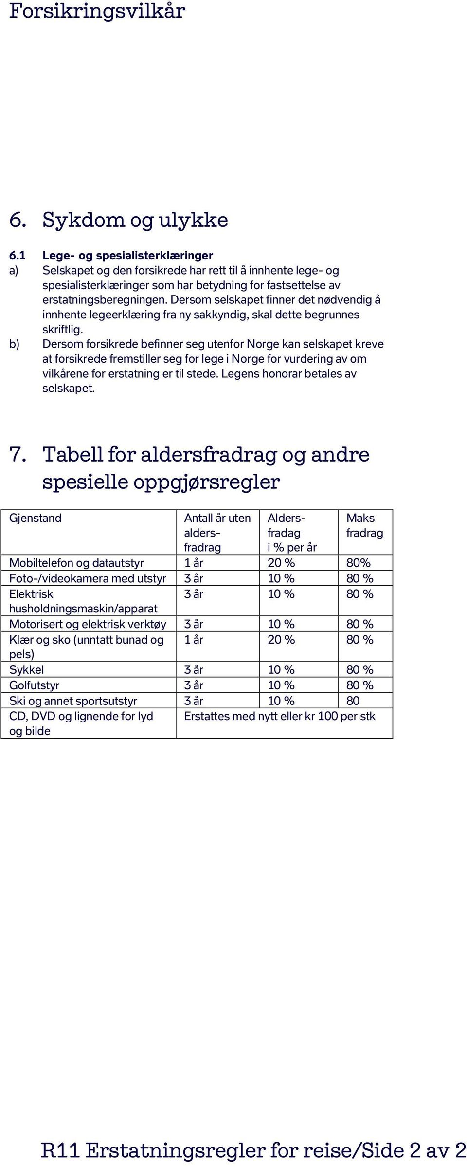 Dersom selskapet finner det nødvendig å innhente legeerklæring fra ny sakkyndig, skal dette begrunnes skriftlig.