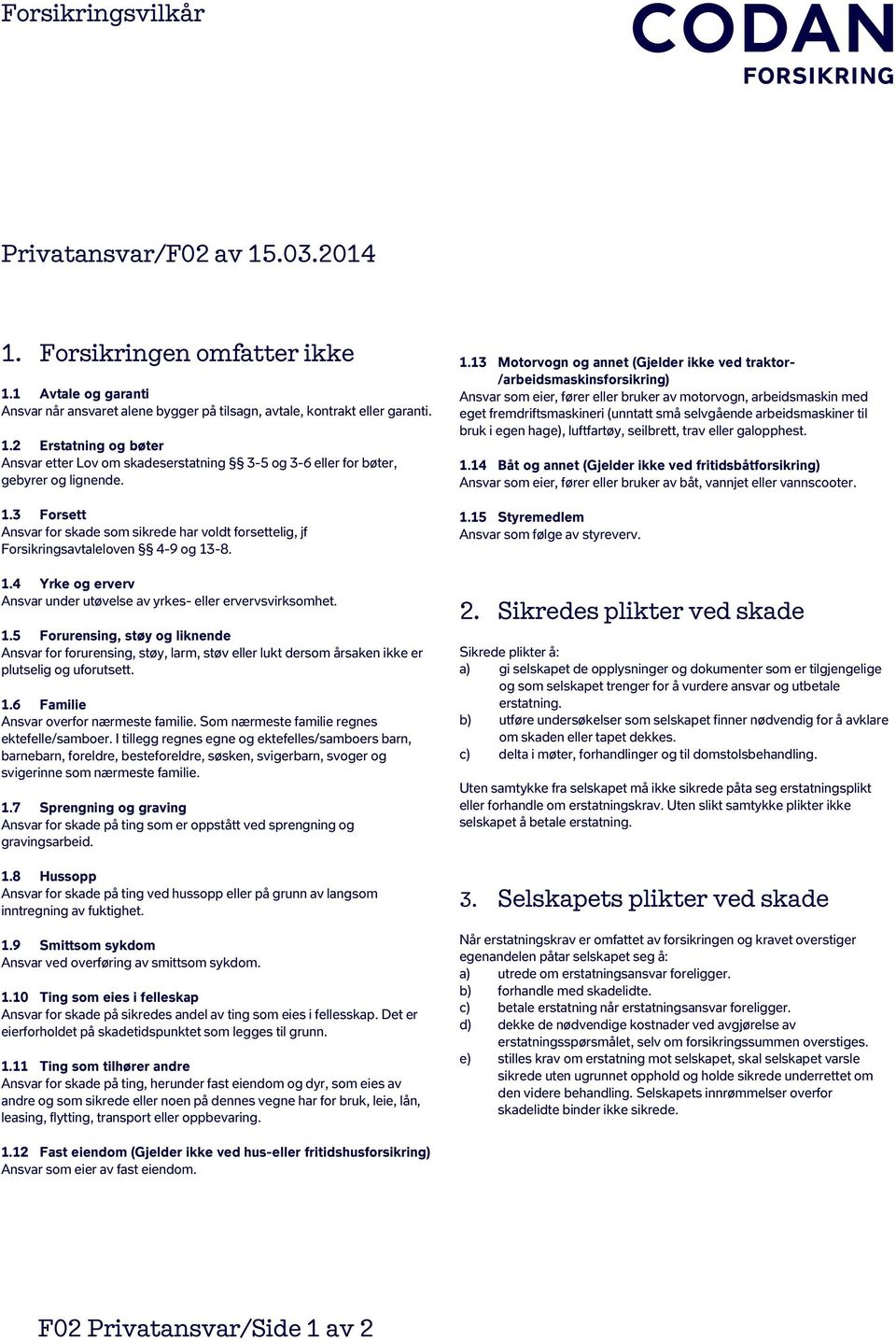 -8. 1.4 Yrke og erverv Ansvar under utøvelse av yrkes- eller ervervsvirksomhet. 1.5 Forurensing, støy og liknende Ansvar for forurensing, støy, larm, støv eller lukt dersom årsaken ikke er plutselig og uforutsett.