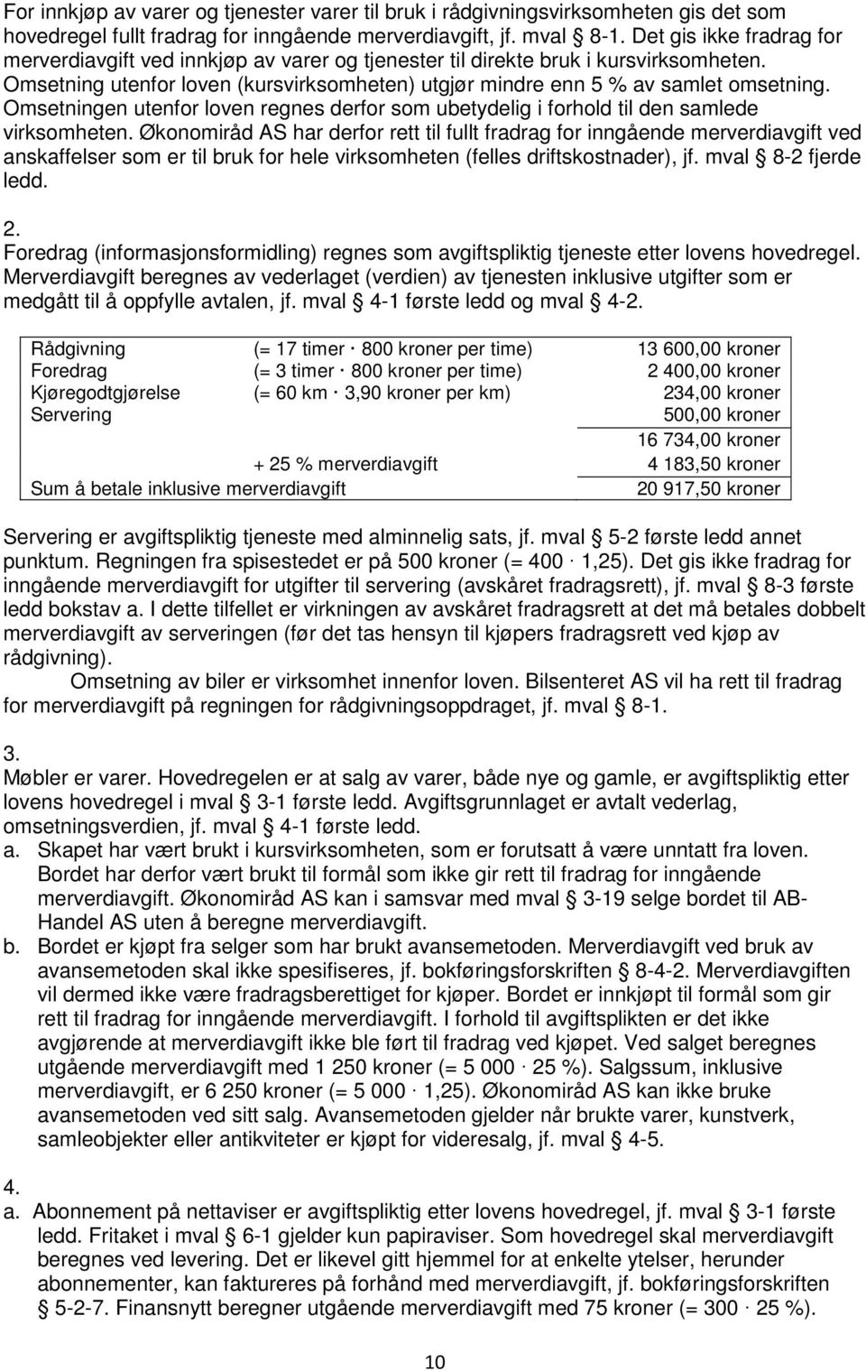 Omsetningen utenfor loven regnes derfor som ubetydelig i forhold til den samlede virksomheten.