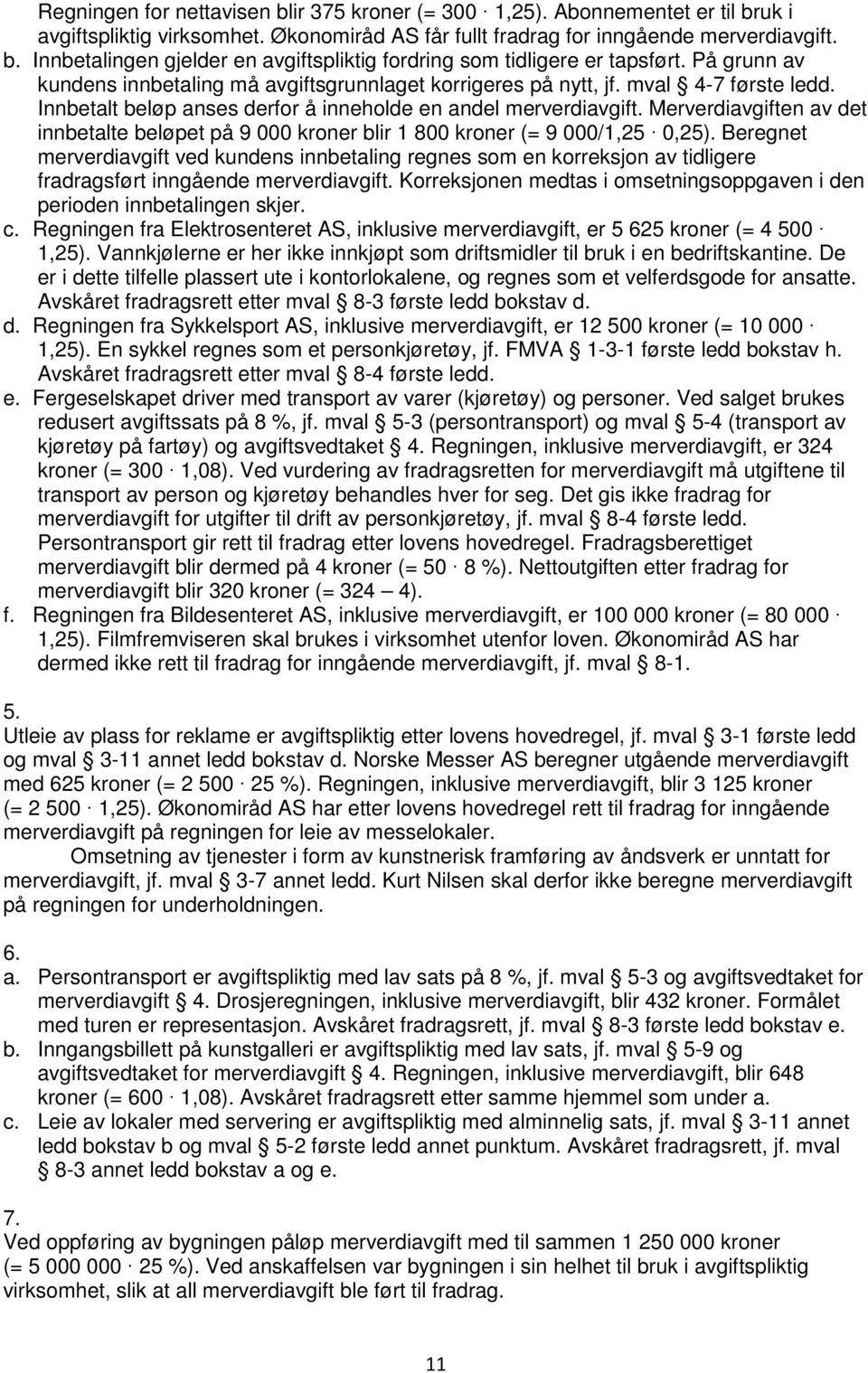 Merverdiavgiften av det innbetalte beløpet på 9 000 kroner blir 1 800 kroner (= 9 000/1,25 0,25).