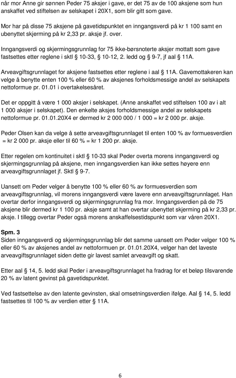 Inngangsverdi og skjermingsgrunnlag for 75 ikke-børsnoterte aksjer mottatt som gave fastsettes etter reglene i sktl 10-33, 10-12, 2. ledd og 9-7, jf aal 11A.