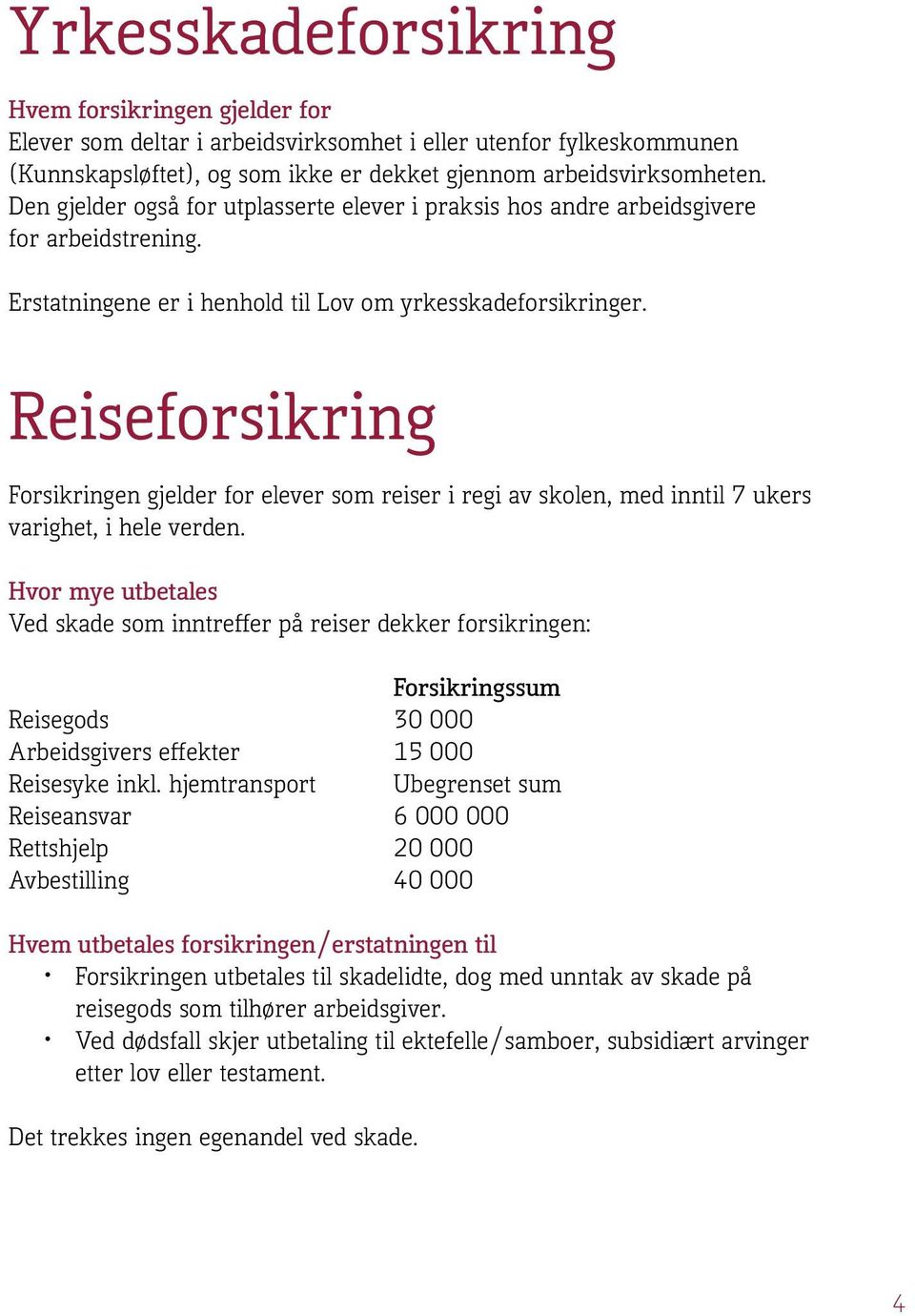 Reiseforsikring Forsikringen gjelder for elever som reiser i regi av skolen, med inntil 7 ukers varighet, i hele verden.