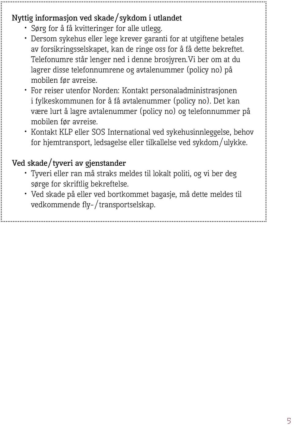 vi ber om at du lagrer disse telefonnumrene og avtalenummer (policy no) på mobilen før avreise.