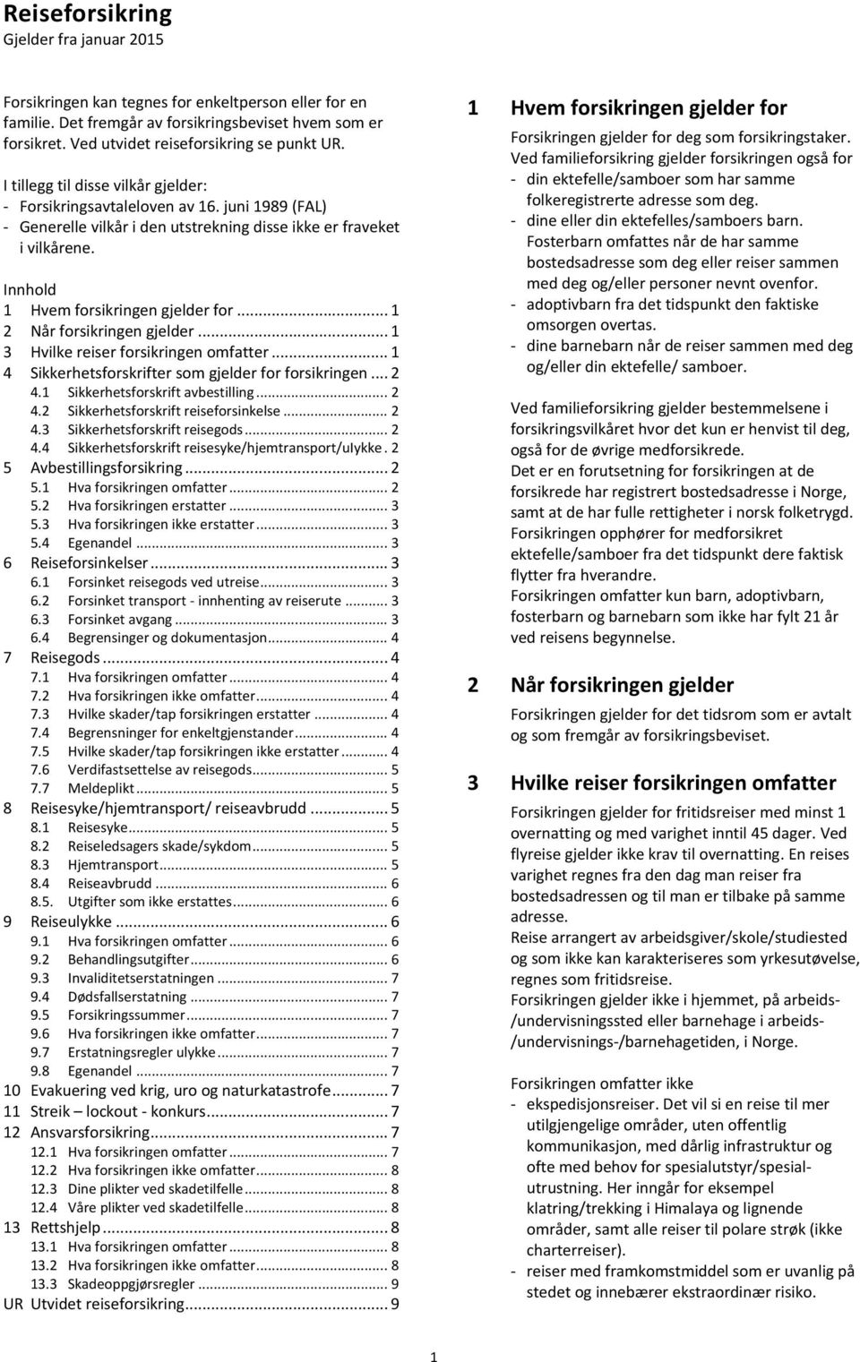 .. 1 2 Når forsikringen gjelder... 1 3 Hvilke reiser forsikringen omfatter... 1 4 Sikkerhetsforskrifter som gjelder for forsikringen... 2 4.1 Sikkerhetsforskrift avbestilling... 2 4.2 Sikkerhetsforskrift reiseforsinkelse.