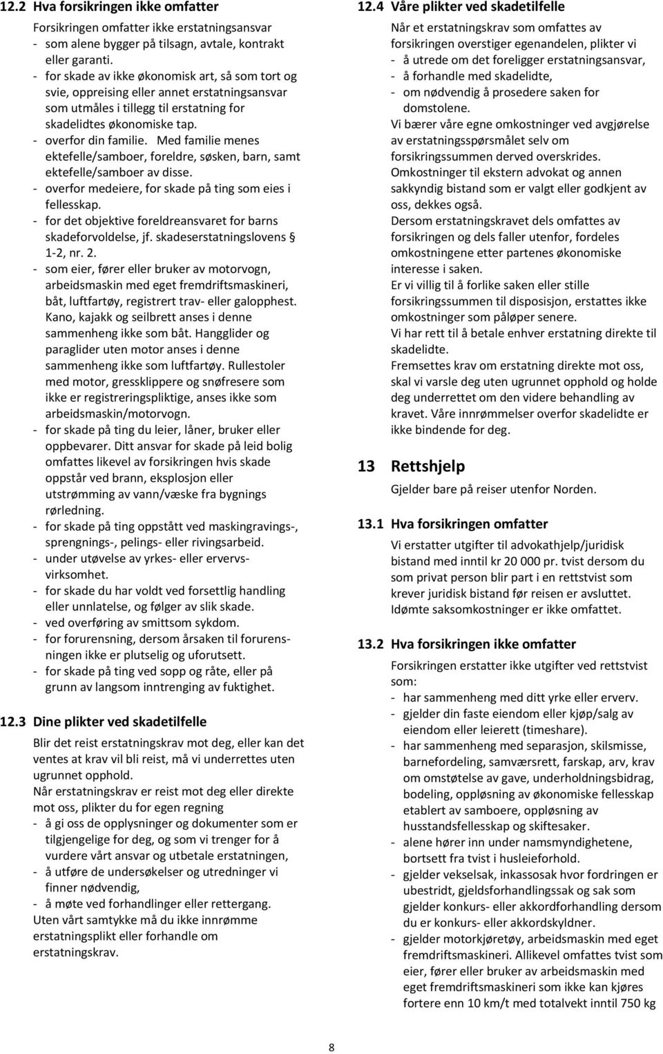 Med familie menes ektefelle/samboer, foreldre, søsken, barn, samt ektefelle/samboer av disse. - overfor medeiere, for skade på ting som eies i fellesskap.