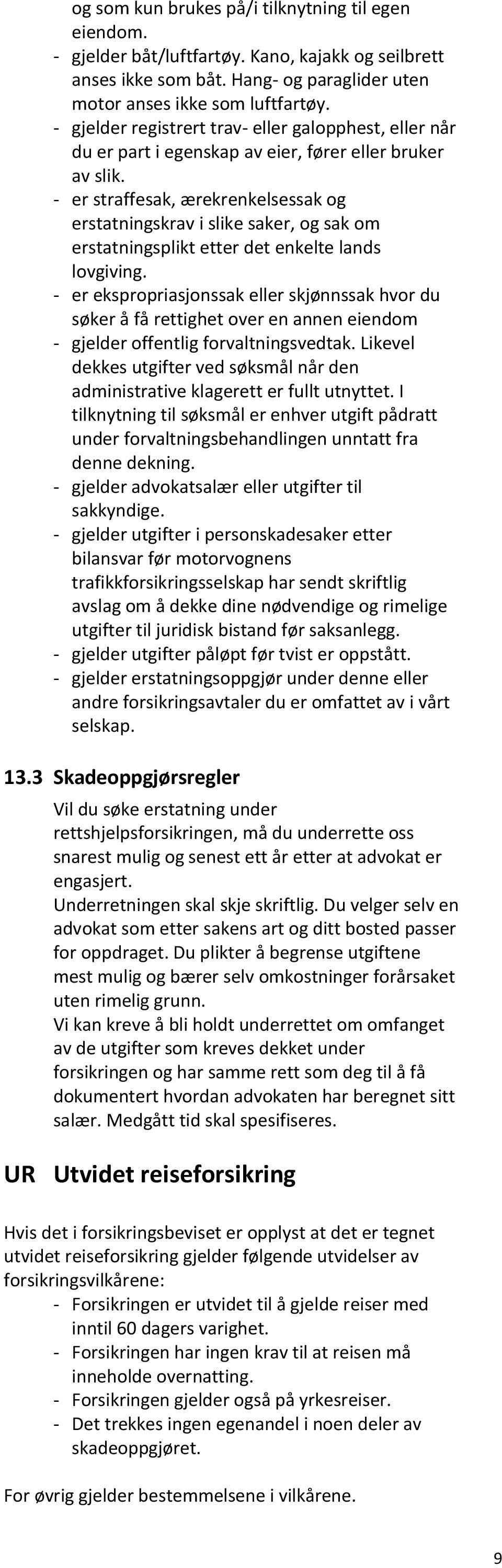 - er straffesak, ærekrenkelsessak og erstatningskrav i slike saker, og sak om erstatningsplikt etter det enkelte lands lovgiving.