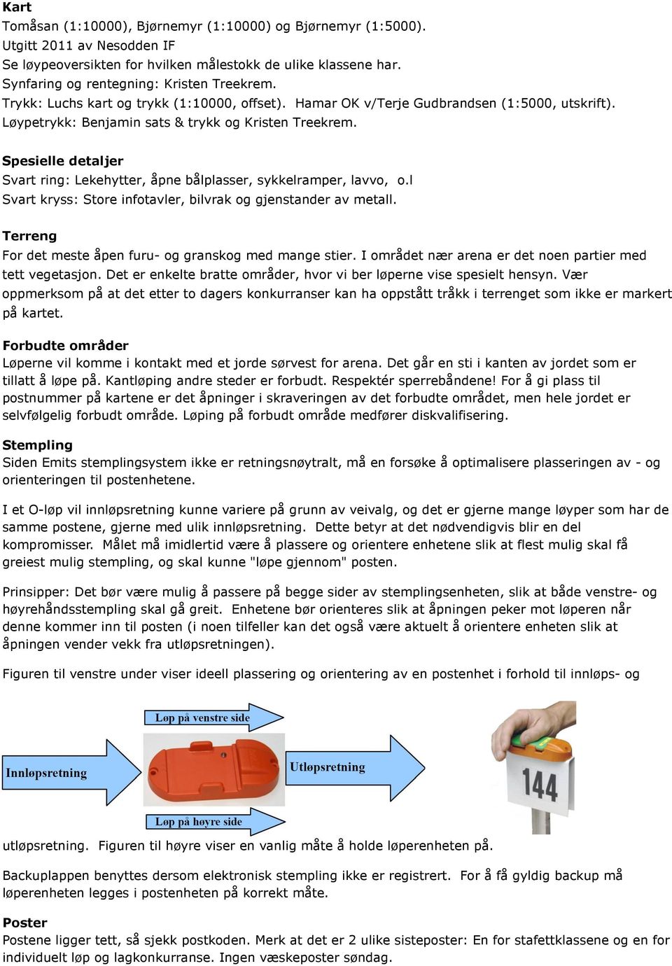 Spesielle detaljer Svart ring: Lekehytter, åpne bålplasser, sykkelramper, lavvo, o.l Svart kryss: Store infotavler, bilvrak og gjenstander av metall.