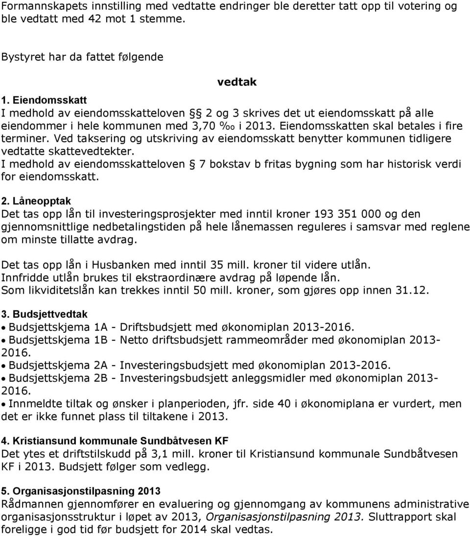 Ved taksering og utskriving av eiendomsskatt benytter kommunen tidligere vedtatte skattevedtekter.