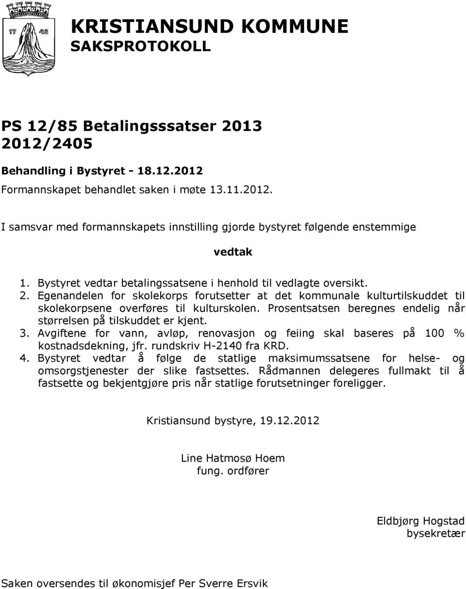 Prosentsatsen beregnes endelig når størrelsen på tilskuddet er kjent. 3. Avgiftene for vann, avløp, renovasjon og feiing skal baseres på 100 % kostnadsdekning, jfr. rundskriv H-2140 fra KRD. 4.