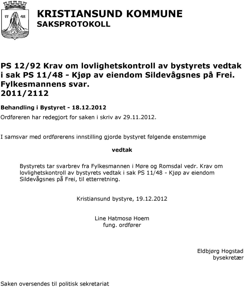 Ordføreren har redegjort for saken i skriv av 29.11.2012.