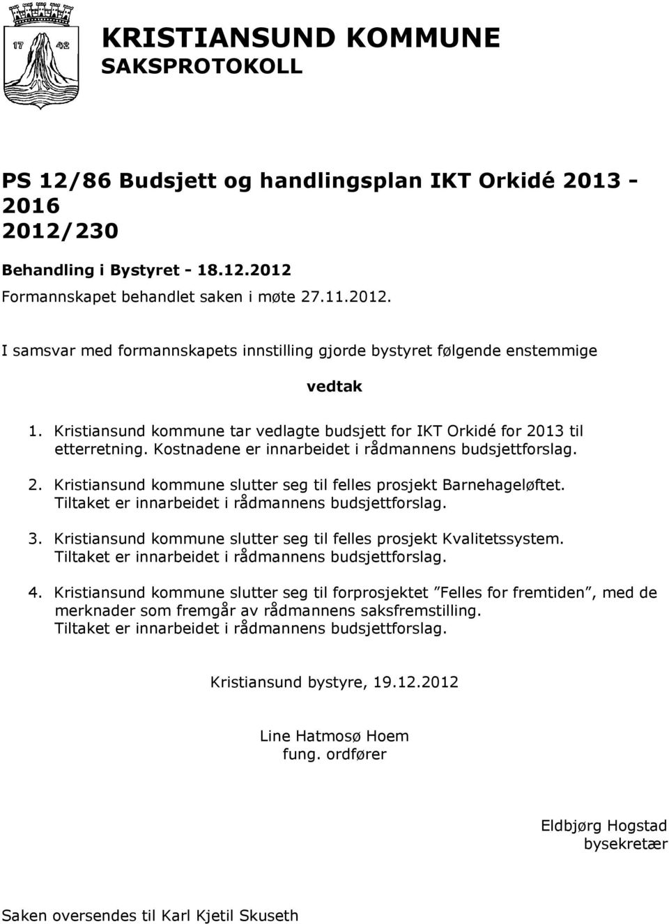 Tiltaket er innarbeidet i rådmannens budsjettforslag. 3. Kristiansund kommune slutter seg til felles prosjekt Kvalitetssystem. Tiltaket er innarbeidet i rådmannens budsjettforslag. 4.