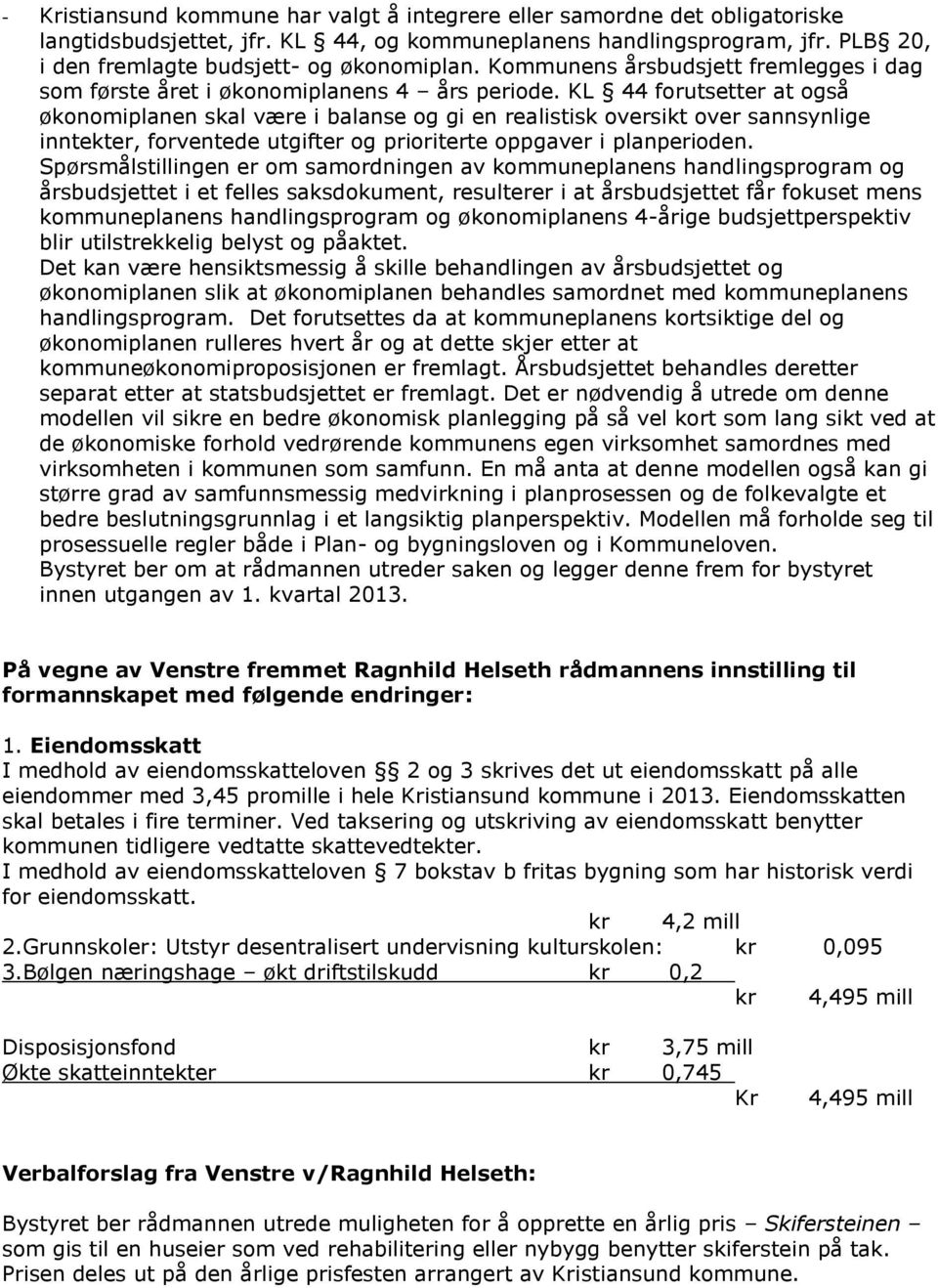 KL 44 forutsetter at også økonomiplanen skal være i balanse og gi en realistisk oversikt over sannsynlige inntekter, forventede utgifter og prioriterte oppgaver i planperioden.